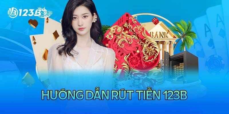 3 bước rút tiền 123B cực đơn giản cho tân thủ