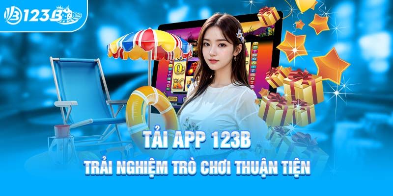 Tải app 123B mang lại những lợi ích đáng kể nào?